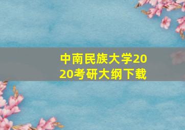 中南民族大学2020考研大纲下载