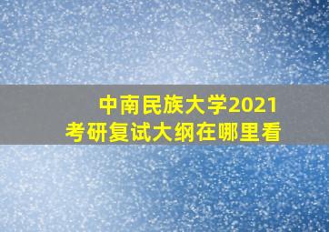 中南民族大学2021考研复试大纲在哪里看