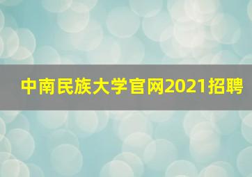 中南民族大学官网2021招聘