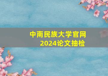 中南民族大学官网2024论文抽检