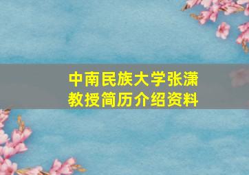 中南民族大学张潇教授简历介绍资料