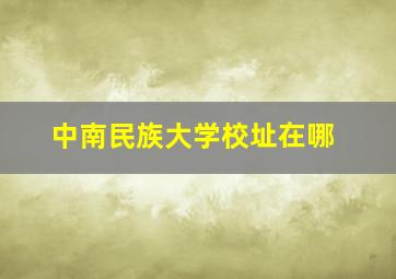 中南民族大学校址在哪