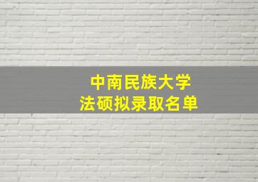 中南民族大学法硕拟录取名单