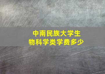 中南民族大学生物科学类学费多少