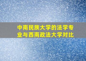 中南民族大学的法学专业与西南政法大学对比