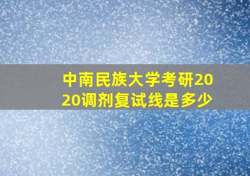 中南民族大学考研2020调剂复试线是多少