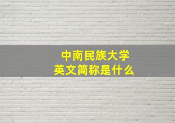 中南民族大学英文简称是什么