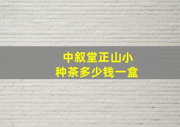 中叙堂正山小种茶多少钱一盒