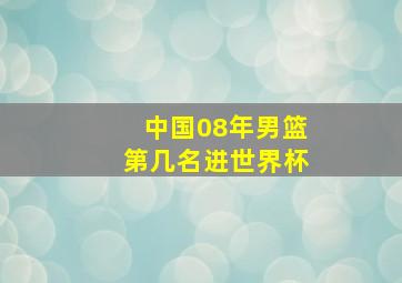 中国08年男篮第几名进世界杯