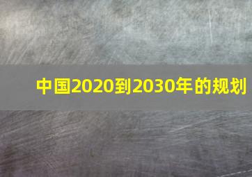 中国2020到2030年的规划