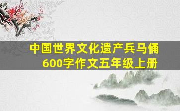 中国世界文化遗产兵马俑600字作文五年级上册