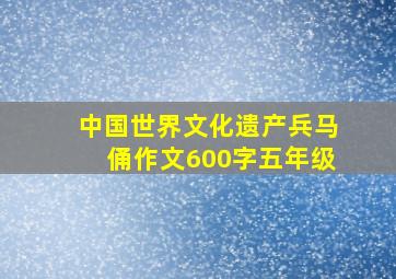 中国世界文化遗产兵马俑作文600字五年级