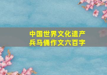 中国世界文化遗产兵马俑作文六百字