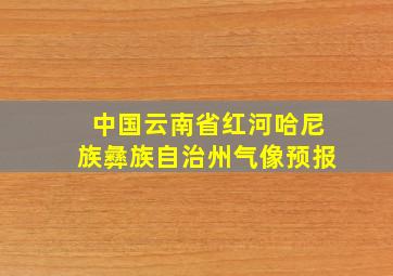 中国云南省红河哈尼族彝族自治州气像预报