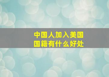 中国人加入美国国籍有什么好处