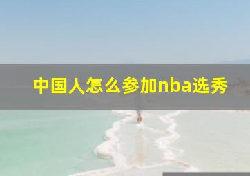 中国人怎么参加nba选秀