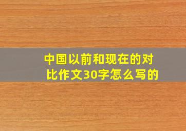 中国以前和现在的对比作文30字怎么写的