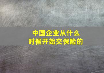 中国企业从什么时候开始交保险的