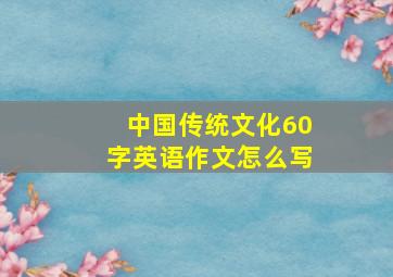 中国传统文化60字英语作文怎么写