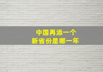 中国再添一个新省份是哪一年