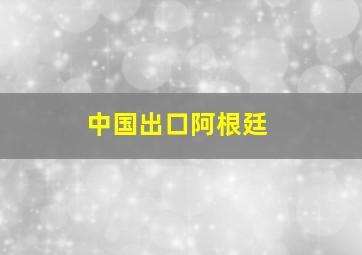 中国出口阿根廷