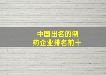 中国出名的制药企业排名前十