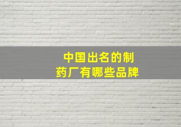 中国出名的制药厂有哪些品牌