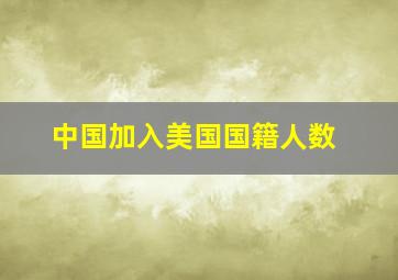 中国加入美国国籍人数