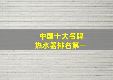 中国十大名牌热水器排名第一