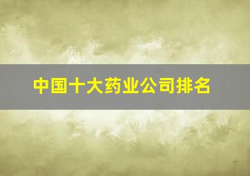 中国十大药业公司排名