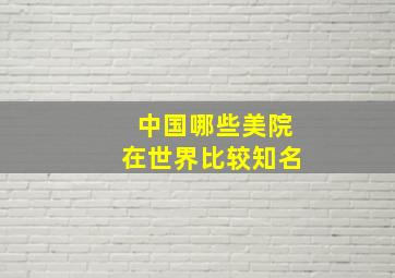 中国哪些美院在世界比较知名