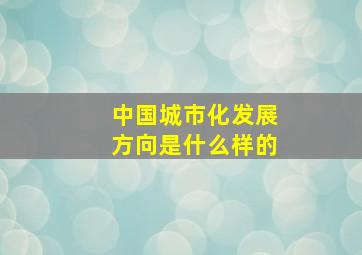 中国城市化发展方向是什么样的