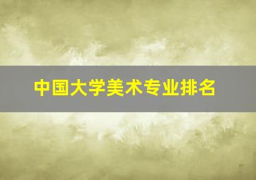 中国大学美术专业排名