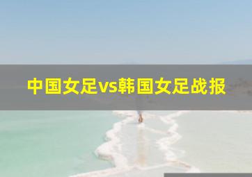 中国女足vs韩国女足战报