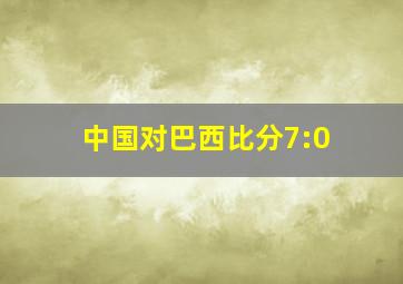 中国对巴西比分7:0