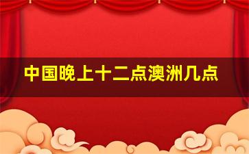 中国晚上十二点澳洲几点