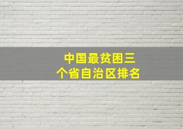 中国最贫困三个省自治区排名