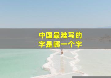 中国最难写的字是哪一个字