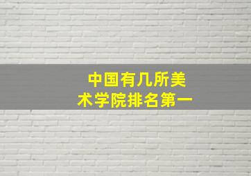 中国有几所美术学院排名第一