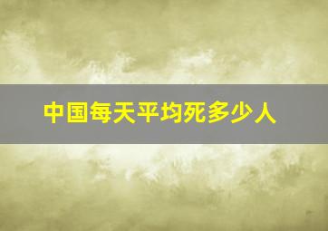 中国每天平均死多少人