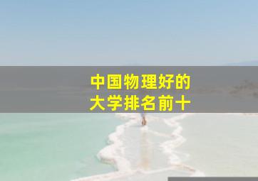 中国物理好的大学排名前十