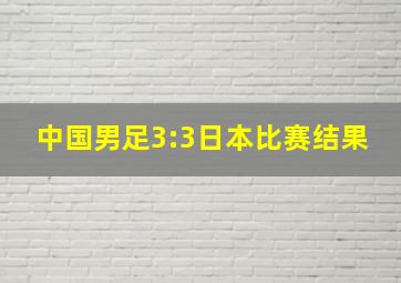 中国男足3:3日本比赛结果