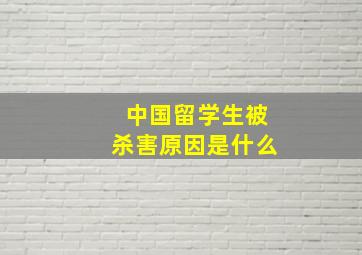 中国留学生被杀害原因是什么