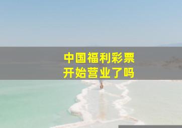 中国福利彩票开始营业了吗