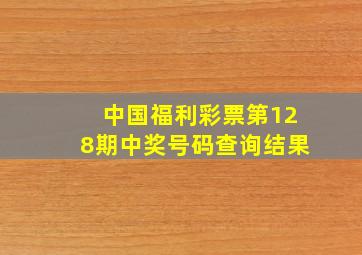 中国福利彩票第128期中奖号码查询结果