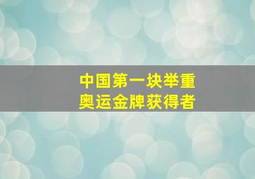 中国第一块举重奥运金牌获得者