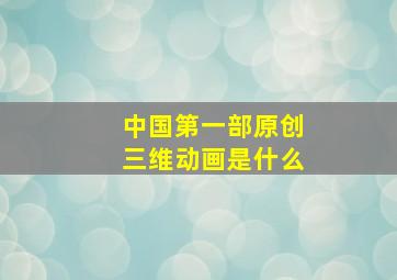 中国第一部原创三维动画是什么