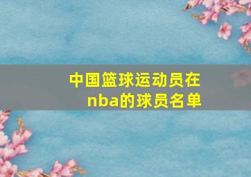 中国篮球运动员在nba的球员名单