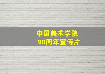 中国美术学院90周年宣传片