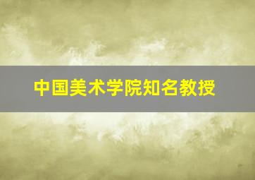 中国美术学院知名教授